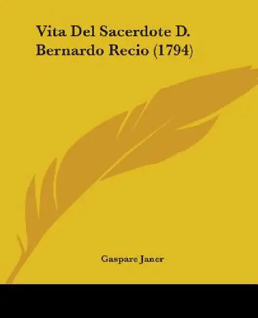 Vita Del Sacerdote D. Bernardo Recio (1794) by Gaspare Janer