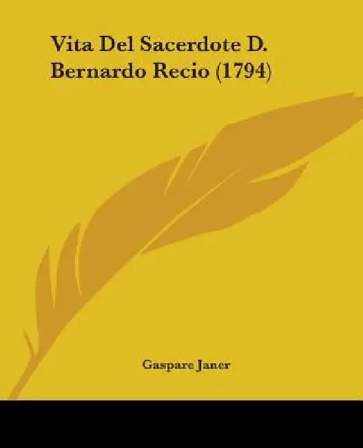 Vita Del Sacerdote D. Bernardo Recio (1794) by Gaspare Janer