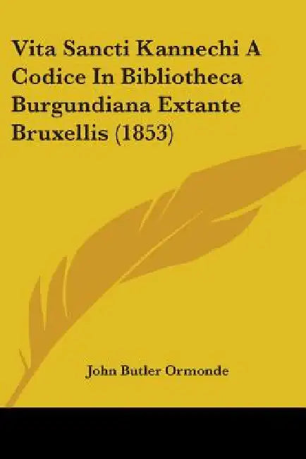 Vita Sancti Kannechi A Codice In Bibliotheca Burgundiana Extante Bruxellis (1853) by John Butler Ormonde