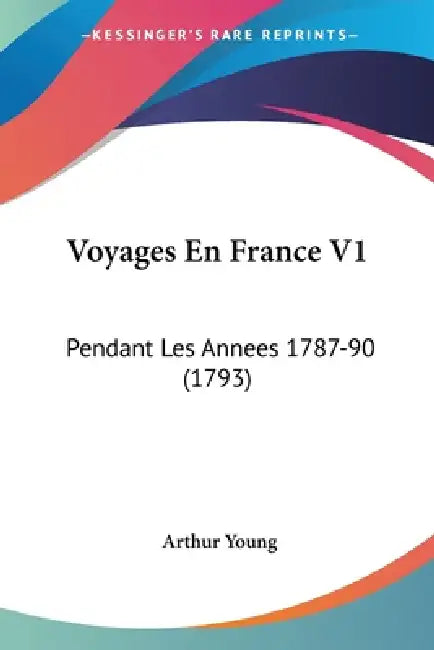 Voyages En France V1: Pendant Les Annees 1787-90 (1793) by Arthur Young