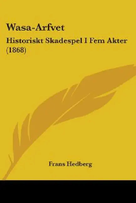 Wasa-Arfvet: Historiskt Skadespel I Fem Akter (1868) by Frans Hedberg