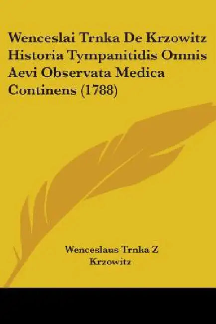 Wenceslai Trnka De Krzowitz Historia Tympanitidis Omnis Aevi Observata Medica Continens (1788) by Wenceslaus Trnka Z. Krzowitz