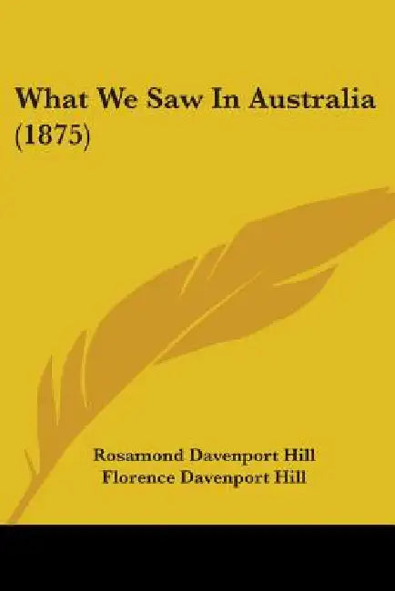 What We Saw In Australia (1875) by Rosamond Davenport Hill, Florence Davenport Hill
