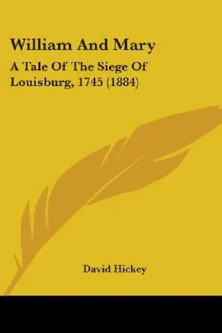 William And Mary: A Tale Of The Siege Of Louisburg, 1745 (1884) by David Hickey