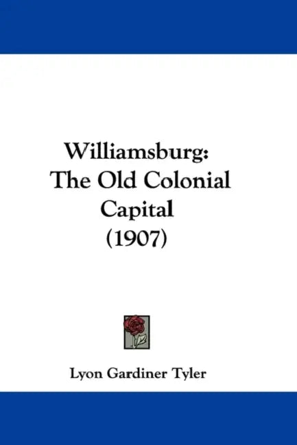Williamsburg: The Old Colonial Capital (1907) by Lyon Gardiner Tyler