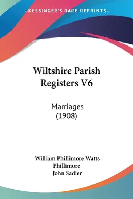 Wiltshire Parish Registers V6: Marriages (1908) by William Phillimore Watts Phillimore, John Sadler