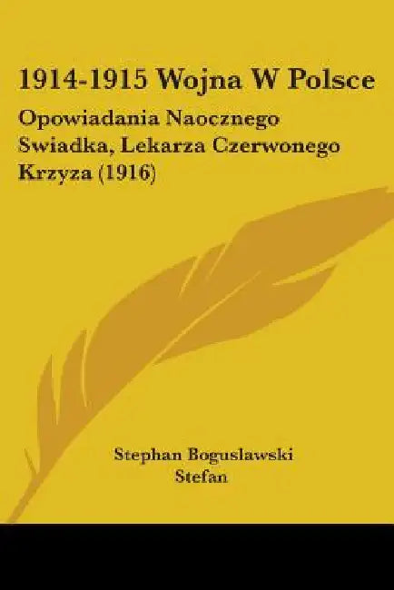 1914-1915 Wojna W Polsce: Opowiadania Naocznego Swiadka, Lekarza Czerwonego Krzyza (1916) by Stephan Boguslawski Stefan