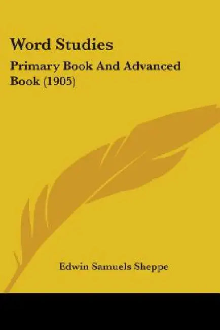 Word Studies: Primary Book And Advanced Book (1905) by Edwin Samuels Sheppe