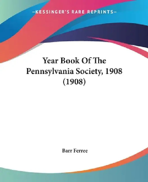 Year Book Of The Pennsylvania Society, 1908 (1908) by Barr Ferree
