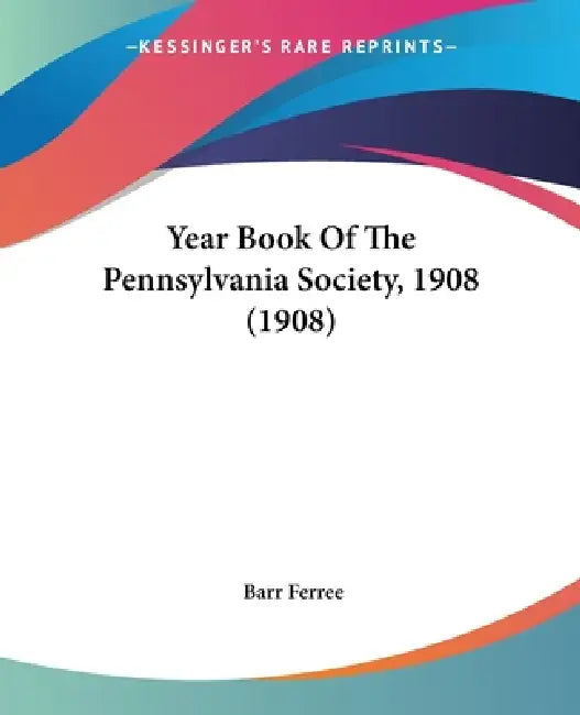 Year Book Of The Pennsylvania Society, 1908 (1908) by Barr Ferree