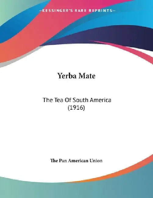 Yerba Mate: The Tea Of South America (1916) by The Pan American Union
