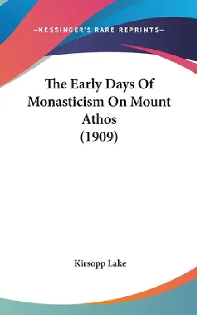 The Early Days Of Monasticism On Mount Athos (1909) by Kirsopp Lake