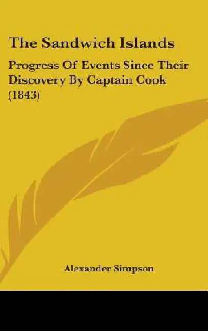 The Sandwich Islands: Progress Of Events Since Their Discovery By Captain Cook (1843) by Alexander Simpson