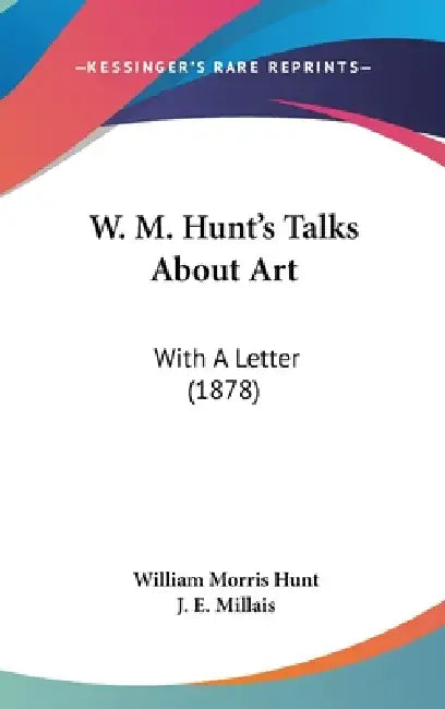 W. M. Hunt's Talks About Art: With A Letter (1878) by William Morris Hunt, J. E. Millais