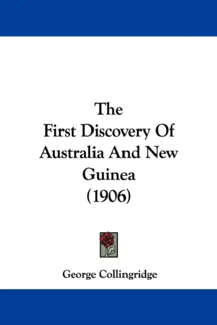 The First Discovery Of Australia And New Guinea (1906) by George Collingridge