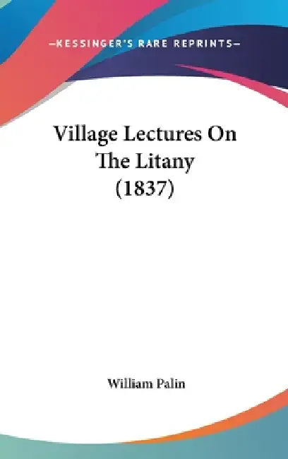 Village Lectures On The Litany (1837) by William Palin