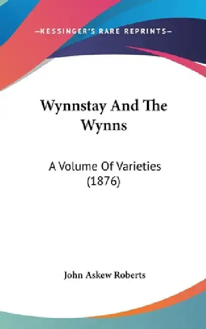 Wynnstay And The Wynns: A Volume Of Varieties (1876) by John Askew Roberts