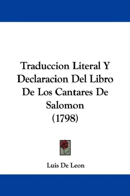 Traduccion Literal Y Declaracion Del Libro De Los Cantares De Salomon (1798) by Luis De Leon