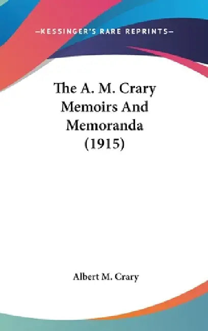 The A. M. Crary Memoirs And Memoranda (1915) by Albert M. Crary