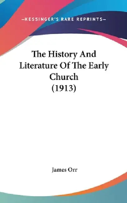 The History And Literature Of The Early Church (1913) by James Orr