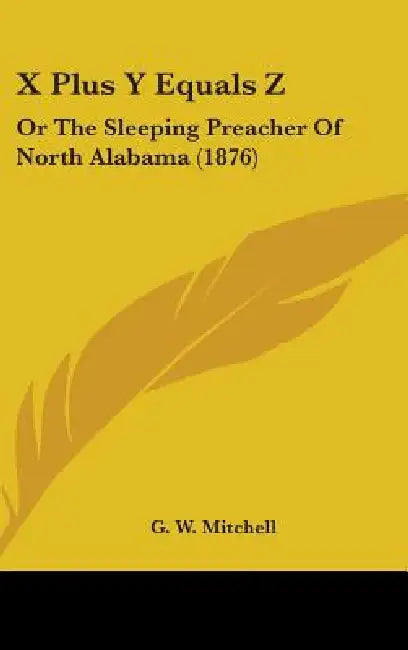 X Plus Y Equals Z: Or The Sleeping Preacher Of North Alabama (1876) by G. W. Mitchell
