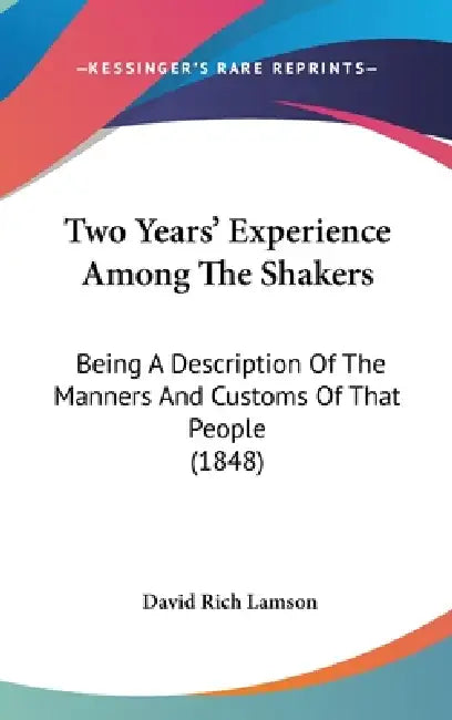 Two Years' Experience Among The Shakers: Being A Description Of The Manners And Customs Of That People (1848) by David Rich Lamson