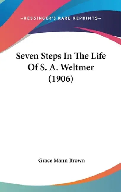 Seven Steps In The Life Of S. A. Weltmer (1906) by Grace Mann Brown