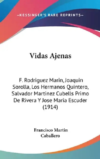 Vidas Ajenas: F. Rodriguez Marin, Joaquin Sorolla, Los Hermanos Quintero, Salvador Martinez Cubells Primo De Rivera Y Jose Maria Escuder (1914) by Francisco Martin Caballero
