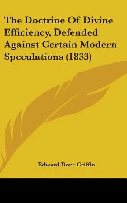 The Doctrine Of Divine Efficiency, Defended Against Certain Modern Speculations (1833) by Edward Dorr Griffin