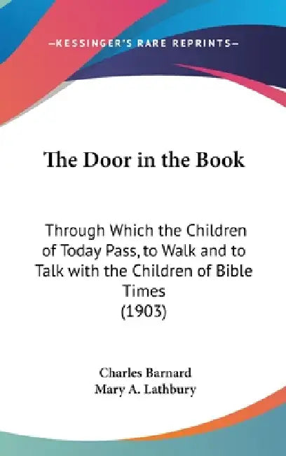 The Door in the Book: Through Which the Children of Today Pass, to Walk and to Talk with the Children of Bible Times (1903) by Charles P. Barnard, Mary A. Lathbury