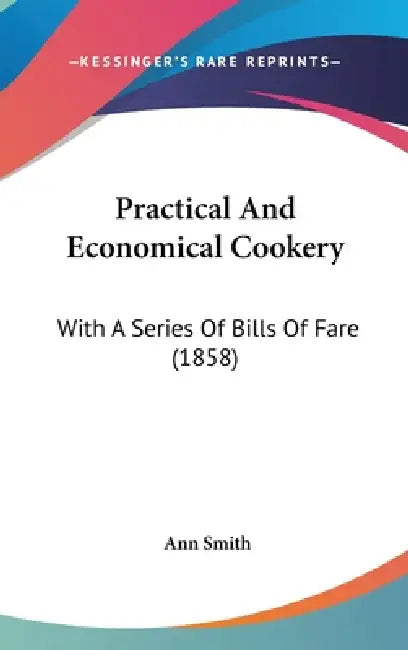 Practical and Economical Cookery: With a Series of Bills of Fare (1858) by Ann Smith