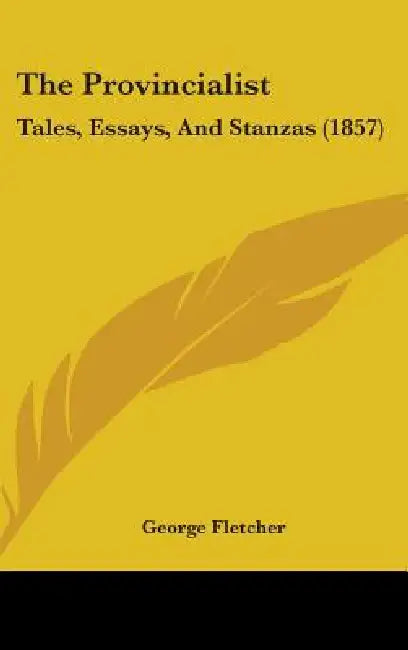 The Provincialist: Tales, Essays, And Stanzas (1857) by George Fletcher