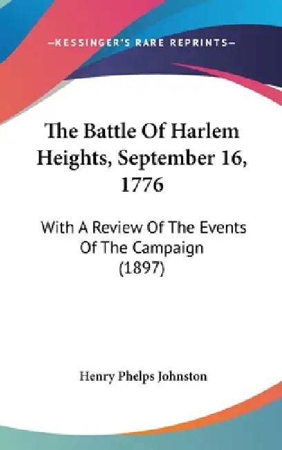 The Battle Of Harlem Heights, September 16, 1776: With A Review Of The Events Of The Campaign (1897) by Henry Phelps Johnston