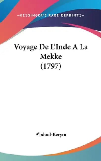 Voyage De L'Inde A La Mekke (1797) by A'Bdoul-Kerym