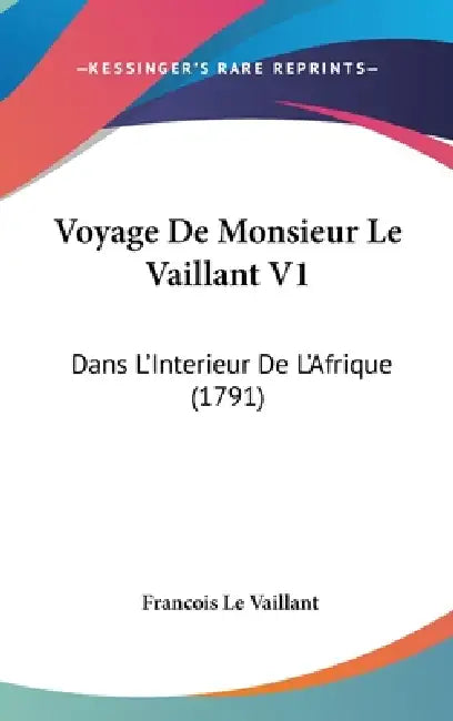 Voyage De Monsieur Le Vaillant V1: Dans L'Interieur De L'Afrique (1791) by Francois Le Vaillant