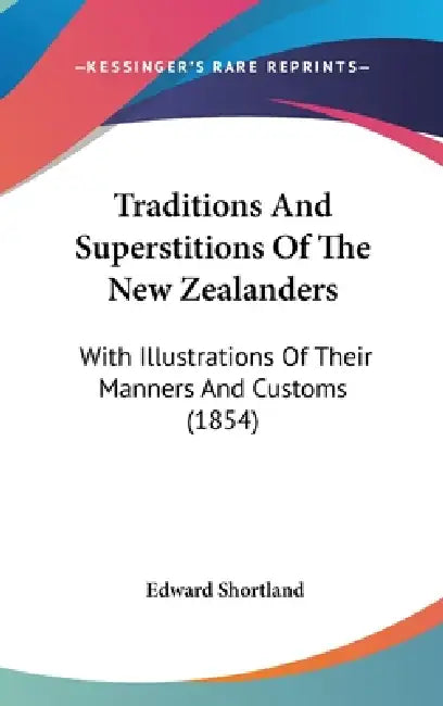 Traditions And Superstitions Of The New Zealanders: With Illustrations Of Their Manners And Customs (1854) by Edward Shortland