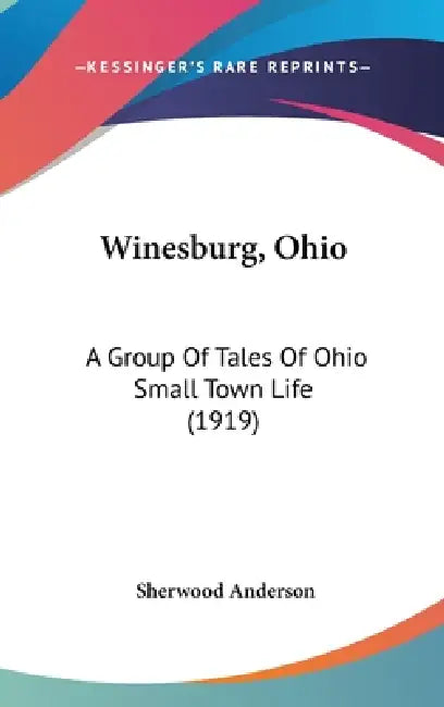 Winesburg, Ohio: A Group Of Tales Of Ohio Small Town Life (1919) by Sherwood Anderson