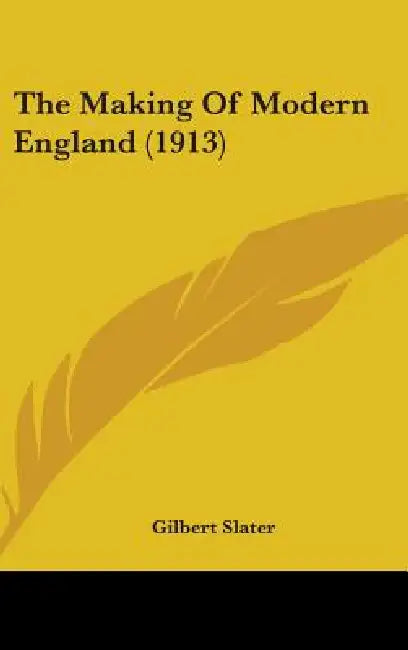 The Making Of Modern England (1913) by Gilbert Slater