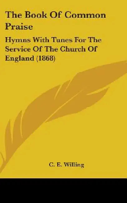 The Book Of Common Praise: Hymns With Tunes For The Service Of The Church Of England (1868) by C. E. Willing