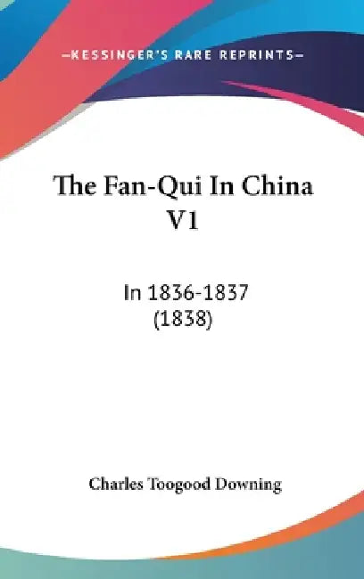 The Fan-Qui In China V1: In 1836-1837 (1838) by Charles Toogood Downing