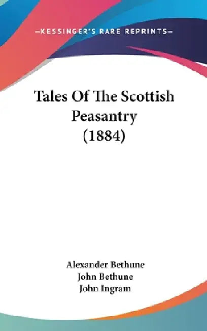 Tales Of The Scottish Peasantry (1884) by Alexander Bethune, John Bethune, John Ingram