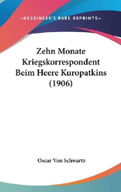 Zehn Monate Kriegskorrespondent Beim Heere Kuropatkins (1906) by Oscar Von Schwartz