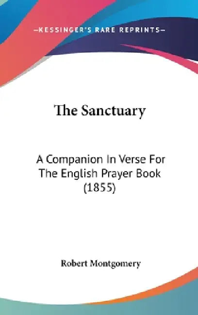The Sanctuary: A Companion In Verse For The English Prayer Book (1855) by Robert Montgomery