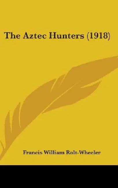 The Aztec Hunters (1918) by Francis William Rolt-Wheeler