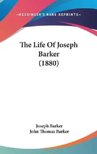 The Life Of Joseph Barker (1880) by Joseph Barker, John Thomas Barker