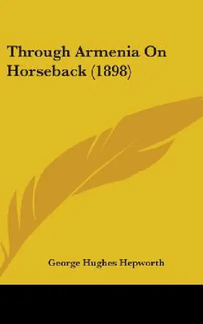 Through Armenia On Horseback (1898) by George Hughes Hepworth