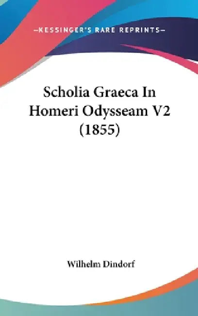 Scholia Graeca In Homeri Odysseam V2 (1855) by Wilhelm Dindorf