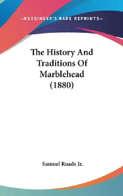 The History And Traditions Of Marblehead (1880) by Jr. Roads Samuel