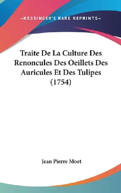 Traite De La Culture Des Renoncules Des Oeillets Des Auricules Et Des Tulipes (1754) by Jean Pierre Moet