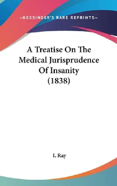 A Treatise On The Medical Jurisprudence Of Insanity (1838) by Isaac Ray